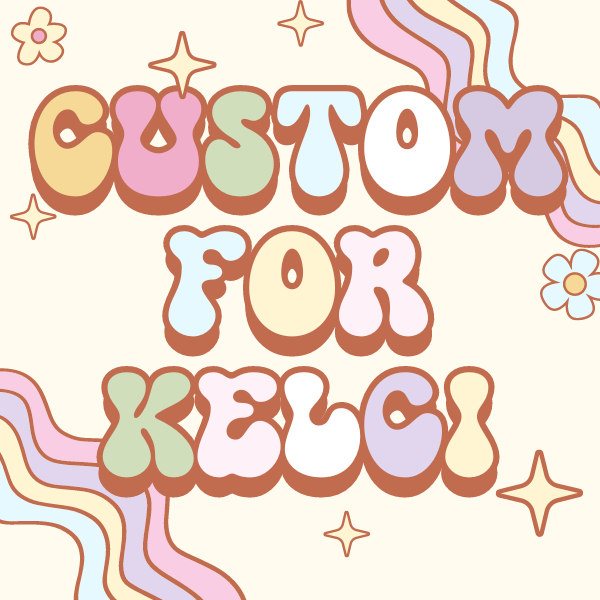 Custom for Kelci