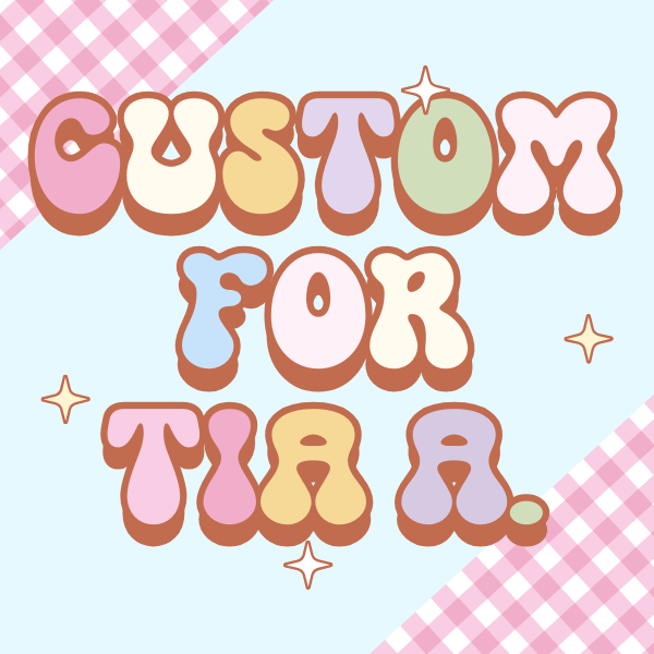 Custom for Tia A.