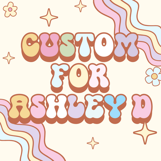 Custom for Ashley D.