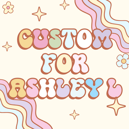 Custom for Ashley L.