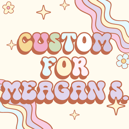 Custom for Meagan S.