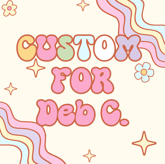 Custom for Deb C.